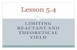LIMITING REACTANT AND THEORETICAL YIELD - … · I. Limiting Reactant One reactant will be used up first. Limiting reactant– the reactant that exists in the smallest proportional