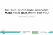 THE HEALTH CENTER DENTAL DASHBOARD: MAKE … · THE HEALTH CENTER DENTAL DASHBOARD: MAKE YOUR DATA WORK FOR YOU! • Allison Cusick, MPA Speakers ... Caries at Recall 3. Oral evaluation