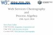 Web Services Choreography Process Algebra - … · Web Services Choreography and Process Algebra 29th April 2004 Steve Ross-Talbot Chief Scientist, Enigmatec Corporation Ltd Chair