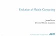 Evolution of Mobile Computing - ARM architecture€¦ · Evolution of Mobile Computing ... Colour Display Graphics Touch Screen BT Wi-Fi Audio GPS Camera ... Do More with Less Author:
