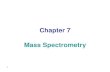 Chapter 7 Mass Spectrometry - Philadelphia University 540-Mass... · Chapter 7 Mass Spectrometry. 2 ... Uses of Mass Spectrometry Mass spectroscopy provides information about: ...