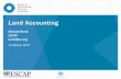 Land Accounting - unescap.org · Level 1 (Compilers) ... Classifications SEEA-CF Land Accounting Many data sources. Review: Land Accounting What does a Land Account look like?