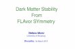 Dark Matter Stability From FLAvor SYmmetry · Dark Matter Stability From FLAvor SYmmetry ... flavor symmetries, abelian, nonabelian, continue, discrete … ... ,GUT, DM help us to