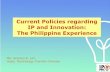 Current Policies regarding IP and Innovation: The ... · Current Policies regarding IP and Innovation: The Philippine Experience Ma. Amelou E. Lim Head, Technology Transfer Division