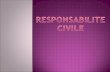 I-Responsabilité civile délictuelle; II-Responsabilité ... · Le préjudice: La responsabilité civile est liée a l’idée de réparation. Or la nécessité d’une réparation