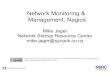 Network Monitoring & Management: Nagios · Network Monitoring & Management: Nagios Mike Jager ... •The parent of a PC connected to a switch would be the switch. •Allows us to