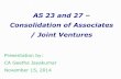 AS 23 and 27 Consolidation of Associates / Joint Venturessocietyofauditors.com/webcontrol/programDocument/1419225604Speak… · Consolidated Financial Statements… Manner of consolidation