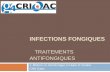 INFECTIONS FONGIQUES - CRIOAC · INFECTIONS FONGIQUES TRAITEMENTS ANTIFONGIQUES J. Michon, G. Rochcongar, C Hulet, R Verdon. CHU Caen