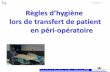 Règles d’hygiène lors de transfert de ...jlar.com/Congres_anterieurs/JLAR2012/fardel_hygiene_transfert.pdf · Précautions standard + Précautions complémentaires ... Opportunités