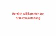 Herzlich willkommen zur SPD-Veranstaltung · 4 Für Arbeitnehmerinnen und Arbeitnehmer: Das unbefristete Arbeitsverhältnis wird wieder zur Regel. Mehr Gleichberechtigung von Frauen