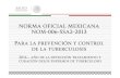NORMA OFICIAL MEXICANA NOM-006-SSA2-2013 Para la ... · Antecedentes Norma Oficial Mexicana NOM-006-SSA2-1993, Para la prevención y control de la tuberculosis en la atención primaria