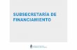 SUBSECRETARÍA DE FINANCIAMIENTO - …uenneuquen.org/wp-content/uploads/2017/04/PPT-Subsecretaria-de... · 3 Financiamiento PyMEs Tasas de interés elevadas Plazos cortos para devolución