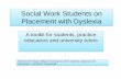 Social Work Students on Placement with Dyslexia€¦ · Social Work Students on Placement with Dyslexia A toolkit for students, practice educators and university tutors Based on the