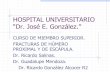 HOSPITAL UNIVERSITARIO “Dr. José E. González.” · HISTORIA 460 a.C. Hipócrates describió primer fractura proximal de humero 1896 Kocher clasificación anatómica. 1934 Codman