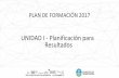 UNIDAD I - Planificación para Resultadosresistencia.gob.ar/.../uploads/sites/4/unidad-I-parte2.pdf · 2017-05-05 · PLAN DE FORMACIÓN 2017 UNIDAD I - Planificación para ... El