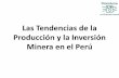 Las Tendencias de la Producción y la Inversión Minera … · Esquema •Inversiones mineras ¿cambios de tendencias? •Perú: veinte años de expansión minera •El debate actual