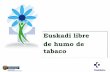 Euskadi libre de humo de tabaco - Euskadi.eus - Eusko ... · EFECTIVIDAD PARA REDUCIR LA PREVALENCIA HA SIDO DEMOSTRADA Los países deben hacer lo siguiente . M: monitor ... Encuesta
