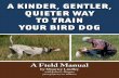 A KINDER GENTLER QUIETER WAY TO TRAIN …touchstoneweimaraners.com/sws/fieldmanual/fieldmanual.pdf · A Kinder, Gentler, Quieter Way to Train Your Bird Dog A Field Manual by Maurice
