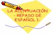 LA ACENTUACIÓN - REPASO DE ESPAÑOL 1- - Aula …aulaintelimundo.com/aulainterna/(3)secundaria/espanol/espanol1.pdf · La tilde o acento debe colocarse sobre la vocal tónica en