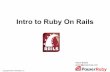 Intro to Ruby On Rails€¦ · Convention Over Configuration (CoC) “…means that Rails makes assumptions about what you want to do and how you’re going to do it, rather than
