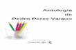 Antología de Pedro Perez Vargas - poemas-del-alma.com · A mis hijos, para quien he dedicado mi existencia. ... Agradecimiento Agradezco a Dios, quien me ha bendecido enormemente,