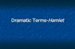 Dramatic Terms-Hamlet · Dramatic Terms-Hamlet. Character Terms 1. Tragic hero-a character, usually of high status, who suffers a downfall as a result of a fatal character flaw, errors