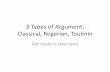 3 Types of Argument: Classical, Rogerian, Toulmin · Toulmin The twentieth-century British philosopher Stephen Toulmin noticed that good, realistic arguments typically will consist