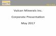 Vulcan Minerals Inc. Corporate Presentation May 2017 · Vulcan Minerals Inc. are forward looking statements that involve risks and uncertainties. There can be no assurance ... no