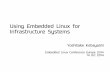 Using Embedded Linux for Infrastructure Systems · Using Embedded Linux for Infrastructure Systems Embedded Linux Conference Europe 2014 14 Oct 2014 Yoshitake Kobayashi. Embedded