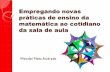 Empregando novas práticas de ensino da matemática ao ... · práticas de ensino da matemática ao cotidiano da sala de aula Wendel Melo Andrade . A REALIDADE DE SALA DE AULA ...