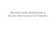 Mundialização, globalização e Divisão Internacional do ...colegiomichel.com.br/wp-content/uploads/2014/03/Mundialização... · DIVISÃO INTERNACIONAL DO TRABALHO. Os países