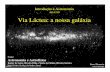 AGA210 Via Láctea: a nossa galáxia - astro.iag.usp.brpicazzio/aga210/apresentacao/via-lactea.pdf · galáxia, ele deduziu que estamosa 30 milanos luz, na direção da constelação