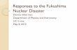 Responses to the Fukushima Nuclear Disastersilverma/ResponsetoFukushima.pdf · Responses to the Fukushima Nuclear Disaster Dennis Silverman Department of Physics and Astronomy UC