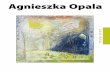 Agnieszka Opala - cms-files.stronakultury.pl · Agnieszka Opala przez wiele lat budowała swój własny, bardzo intymny, liryczny, miejscami - zachwycający, język artystyczny. Jej