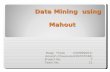 Data Mining using Mahout - search.iiit.ac.insearch.iiit.ac.in/cloud/presentations/22.pdf · Apache Mahout Idea : Scale and go parallel Designed for high throughput, low latency. and