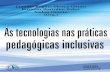 as tecnologias nas práticas pedagógicas inclusivas · Claudia Regina MosCa giRoto RosiMaR BoRtolini PokeR sadao oMote (oRg.) as tecnologias nas práticas pedagógicas inclusivas