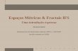 Espaços Métricos & Fractais IFS - ime.unicamp.brbiloti/download/fractal-espmetr.pdf · Espaços Métricos & Fractais IFS Uma introdução expressa Ricardo Biloti Departamento de