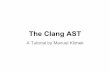 The Clang AST - LLVM · The Clang AST A Tutorial by Manuel Klimek. You'll learn: 1. The basic structure of the Clang AST 2. How to navigate the AST 3. Tools to understand the AST