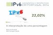 A interpretação de uma percentagem - IPv6 em P - IPv6emPortugal.pdf · PDF file19 Transição IPv4-IPv6: Configuração de referência Internet IPv4. v4 ‘ Backbones ’ dos ISPs