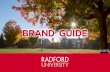 BRAND GUIDE - Radford University | Virginia | Best in the ... · INTRODUCTION 3 Dear Colleagues, In the spring of 2015, Radford University undertook the task of establishing uniform