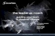 the leader as coach - irp-cdn.multiscreensite.com · the leader as coach guiding your team in dynamic change tom morley, president snowflake llc 4good webinar august 5, 2015