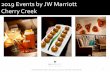 Events by JW Marriott Cherry Creek - jwmarriottdenver.com · 2019 Events by JW Marriott Cherry Creek JW Marriott Cherry Creek | 150 Clayton Lane, Denver CO, 80206 | 303.316.2700 1