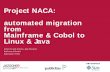 Project NACA: automated migration from Mainframe & Cobol to … · Project NACA: automated migration from Mainframe & Cobol to Linux & Java Didier Durand & Pierre-Jean Ditscheid Publicitas