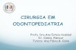 CIRURGIA EM ODONTOPEDIATRIA · 2012-09-28 · CIRURGIA EM ODONTOPEDIATRIA O Controle da dor e do medo são fundamentais para se ter sucesso durante o procedimento cirúrgico em odontopediatria.