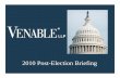 2010 Post-Election Briefing - venable.com · Eric Cantor (VA) Majority Whip Kevin McCarthy (CA) Conference Chair Jeb Hensarling (TX) Freshman Representative? Prospective House Leadership