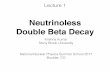 Neutrinoless Double Beta Decay - int.washington.edu · Neutrinoless Double Beta Decay Krishna Kumar Stony Brook University National Nuclear Physics Summer School 2017 Boulder, CO