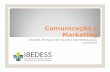 Comunicação e Marketing - ibedess.org.br e MKT.pdf · compartilhar, tornar comum idéias, conhecimentos, informações. ... Endomarketing; Comunicação externa. MODELO. Dar visibilidade