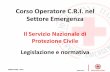 Corso Operatore C.R.I. nel Settore Emergenza di Protezione... · CROCE ROSSA ITALIANA Corso Operatore C.R.I. nel Settore Emergenza Il Servizio Nazionale di Protezione Civile Legislazione