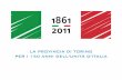 LA PROVINCIA DI TORINO PER I 150 ANNI DELL’UNITÀ D’ITALIA · La Provincia di Torino per il 150° anniversario dell’unità d’Italia si è impegnata con convinzione e passione