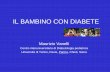 IL BAMBINO CON DIABETE - medicina.unipr.itmedicina.unipr.it/didattica/att/e66a.8875.file.pdf · IL BAMBINO CON DIABETE Maurizio Vanelli Centro interuniversitario di Diabetologia pediatrica